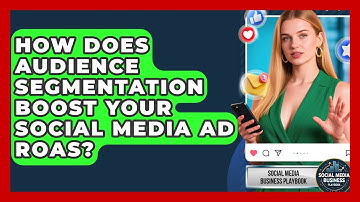 How Does Audience Segmentation Boost Your Social Media Ad ROAS? - Social Media Business Playbook