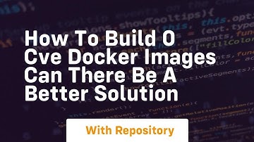 How to build 0 cve docker images can there be a better solution