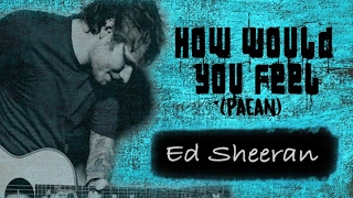 Ed Sheeran   How Would You Feel (Paean) Lyrics