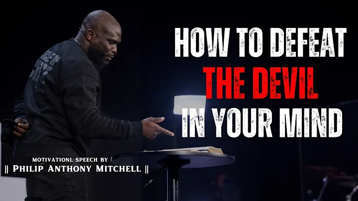 Defeat the Devil in Your Mind | Spiritual Warfare for Your Thoughts | Philip Anthony Mitchell !