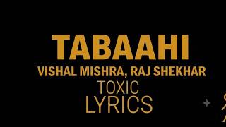Tabaahi | Lyrics | TOXIC | Vishal Mishra, Raj Shekhar