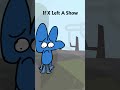 If X Left A Show? #bfdi #bfb #animationshorts