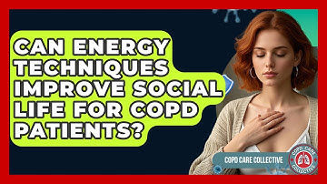Can Energy Techniques Improve Social Life For COPD Patients? - COPD Care Collective