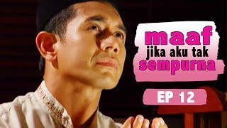 Maaf Jika Aku Tak Sempurna | Episod 12
