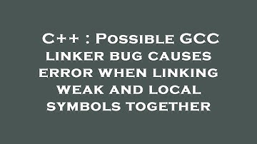 C++ : Possible GCC linker bug causes error when linking weak and local symbols together