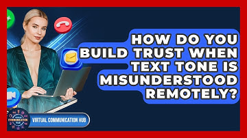 How Do You Build Trust When Text Tone Is Misunderstood Remotely? - Virtual Communication Hub