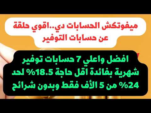 اعلي وافضل 7 حسابات توفير بفائدة شهرية فائدة اقل حاجة 18 5 لحد 24 حسابات بنوصي بيها حاليا
