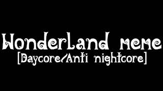 Wonderland meme [Daycore/Anti nightcore]