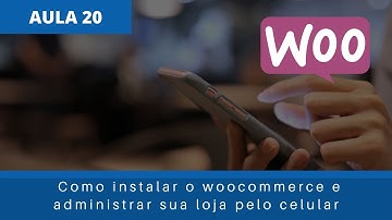 AULA 20   como instalar o woocommerce e administrar sua loja pelo celular