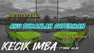 KECIK IMBA Ft RONAL GILAK - Aku Bukanlah Superman (Party Remix)