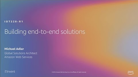 AWS re:Invent 2019: [REPEAT 1] Building end-to-end solutions (IOT220-R1)
