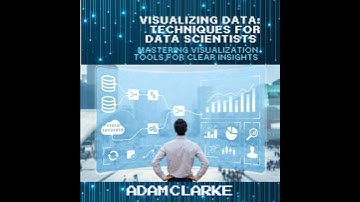 Visualizing Data: Techniques for Data Scientists: Mastering Visualization Tools for Clear Insights