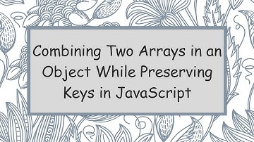 Combining Two Arrays in an Object While Preserving Keys in JavaScript
