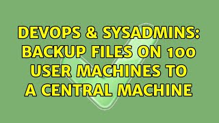 Famous DevOps & SysAdmins: Backup files on 100 user machines to a central machine (4 Solutions!!) Profile