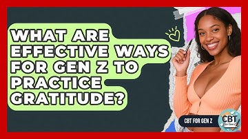 What Are Effective Ways For Gen Z To Practice Gratitude? - CBT for Gen Z