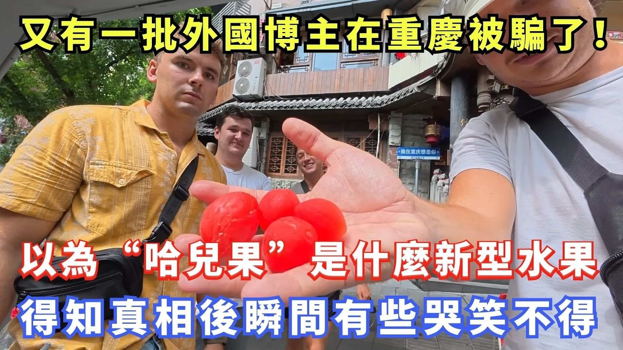 又有一批外國博主在重慶被騙了！以為“哈兒果”是什麼新型水果，得知真相後瞬間有些哭笑不得