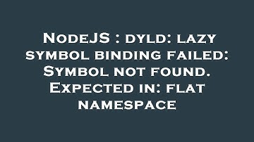 NodeJS : dyld: lazy symbol binding failed: Symbol not found. Expected in: flat namespace
