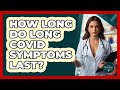 How Long Do Long COVID Symptoms Last? - The Disease Encyclopedia
