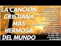 LA CANCIÓN CRISTIANA MAS HERMOSA DEL MUNDO 2023 - INTENTA ESCUCHAR ESTA CANCIÓN SIN LLORAR 2023