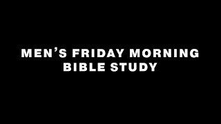 Mens Friday Morning study - April 10th