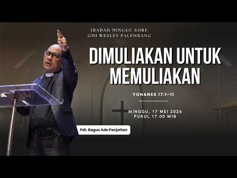 Ibadah Minggu Sore GMI Wesley | 17 Mei 2026 | "Dimuliakan Untuk Memuliakan" (Yoh 17:1-11)