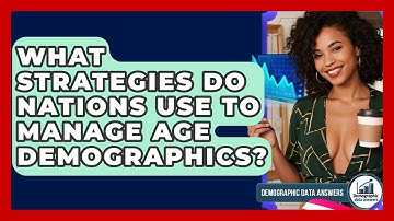 What Strategies Do Nations Use To Manage Age Demographics? - Demographic Data Answers