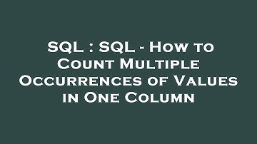 SQL : SQL - How to Count Multiple Occurrences of Values in One Column