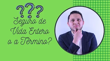 ¿Qué es mejor un seguro a término o un seguro de vida entera?