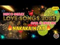 🔥LOVE SONGS 2025 DISCO REMIX 1 HOUR🔥 OPM ENGLISH TAGALOG ROMANTIC HITS NONSTOP NAKAKAINLAB