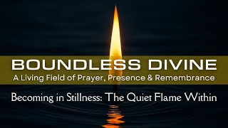 Becoming In Stillness: The Quiet Flame Within A Boundless Divine Contemplative Prayer Space