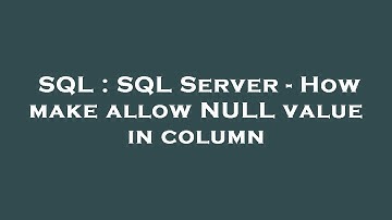 SQL : SQL Server - How make allow NULL value in column