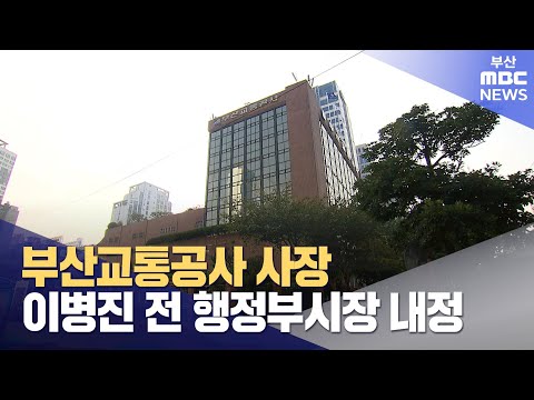 부산교통공사 사장 이병진 전 행정부시장 내정 2023 09 05 화 뉴스투데이 부산MBC 