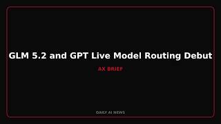 GLM 5.2 and GPT Live Model Routing Debut