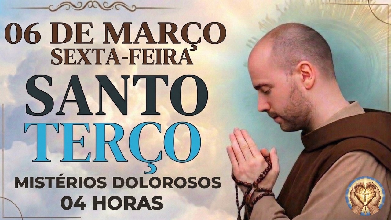 TERÇO DE HOJE - 06/03/2026 - SEXTA-FEIRA: MISTÉRIOS DOLOROSOS - 04 HORAS DA MANHÃ 🙏