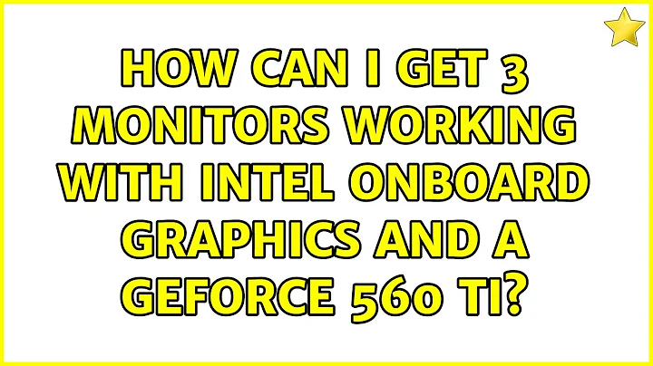 How can I get 3 monitors working with Intel onboard graphics and a Geforce 560 Ti?