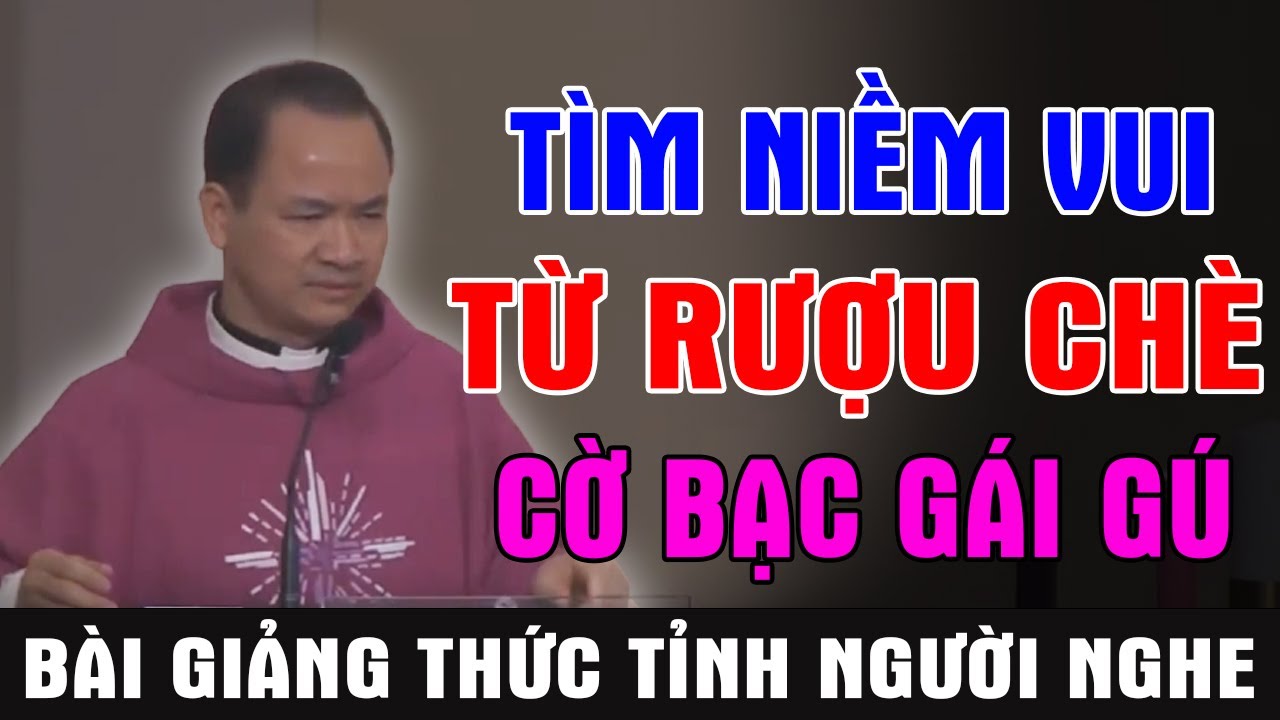 TÌM NIỀM VUI TỪ RƯỢU CHÈ CỜ BẠC GÁI GÚ... | Bài Giảng Thức Tỉnh Người Nghe Của Lm Phạm Tĩnh