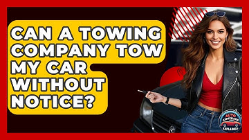 Can A Towing Company Tow My Car Without Notice? - Auto Coverage Explained