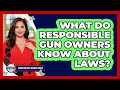 What Do Responsible Gun Owners Know About Laws?