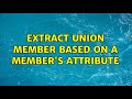 Extract union member based on a member's attribute