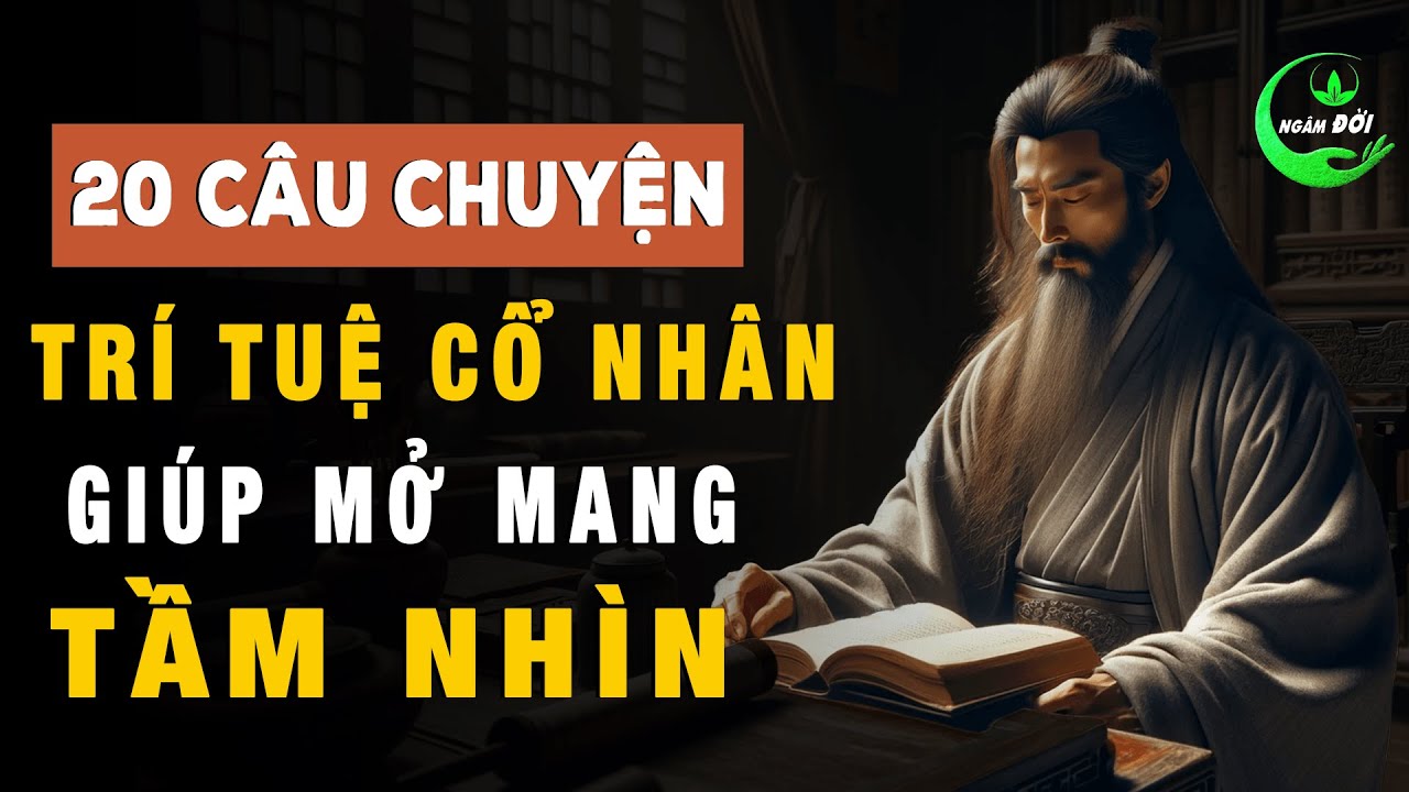 20 Câu Chuyện Trí Tuệ Cổ Nhân Giúp Mở Mang Tầm Nhìn Gấp Bội Lần | Triết lý cuộc sống khôn ngoan