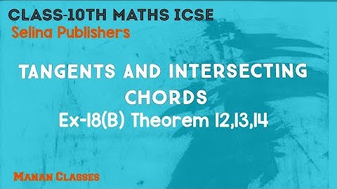 Class 10 Maths ICSE Tangents and Intersecting Chords Chapter 18 Ex-18(B) Theorem 12,13,14