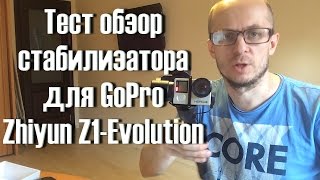 Тест Обзор Стабилизатора  Для Gopro Zhiyun Z1 Evolution