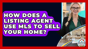 How Does A Listing Agent Use MLS To Sell Your Home? - Home Buyers and Sellers Guide