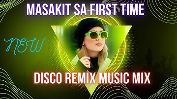 MASAKIT SA FIRST TIME REMIX DISCO REMIX 2023
