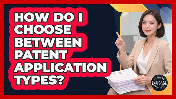 How Do I Choose Between Patent Application Types? - Business Law Pros
