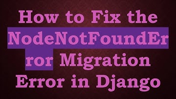 How to Fix the NodeNotFoundError Migration Error in Django