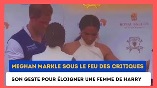 Meghan Markle : Son comportement jaloux envers une femme approchant le prince Harry fait rage