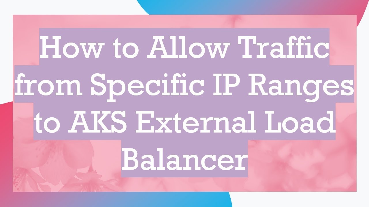 How to Allow Traffic from Specific IP Ranges to AKS External Load Balancer