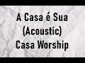 A Casa é Sua (Acoustic) Casa Worship (Letra)