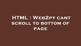 HTML : Web2py cant scroll to bottom of page